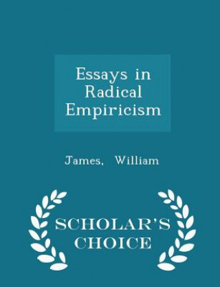 Kniha Essays in Radical Empiricism - Scholar's Choice Edition James William