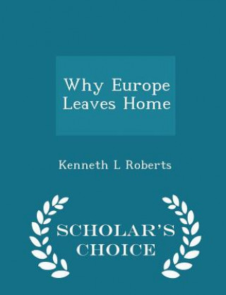 Carte Why Europe Leaves Home - Scholar's Choice Edition Kenneth L Roberts