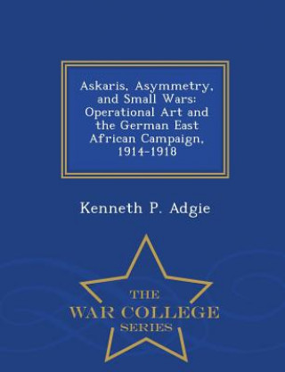 Könyv Askaris, Asymmetry, and Small Wars Kenneth P Adgie