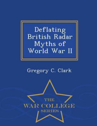 Carte Deflating British Radar Myths of World War II - War College Series Gregory C Clark