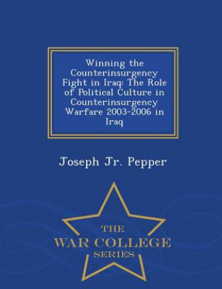 Könyv Winning the Counterinsurgency Fight in Iraq Joseph Jr Pepper