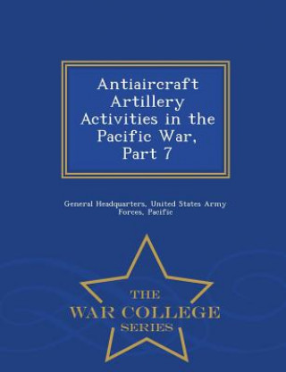 Książka Antiaircraft Artillery Activities in the Pacific War, Part 7 - War College Series 