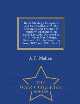 Libro Naval Strategy Compared and Contrasted with the Principles and Practice of Military Operations on Land A T Mahan