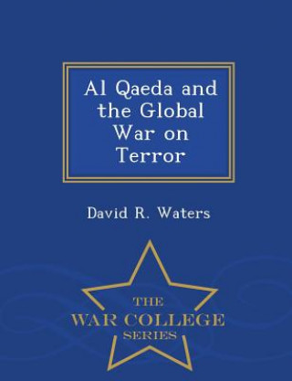 Könyv Al Qaeda and the Global War on Terror - War College Series David R Waters