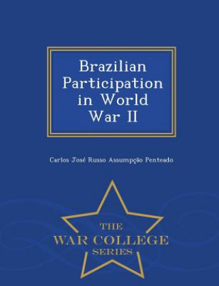 Könyv Brazilian Participation in World War II - War College Series Carlos Jose Russo Assumpcao Penteado