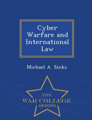 Carte Cyber Warfare and International Law - War College Series Michael a Sinks