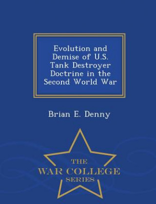 Książka Evolution and Demise of U.S. Tank Destroyer Doctrine in the Second World War - War College Series Brian E Denny