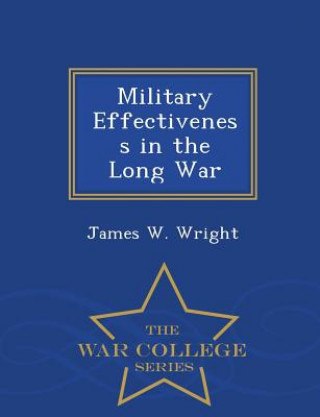 Kniha Military Effectiveness in the Long War - War College Series James W Wright