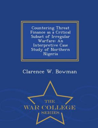 Livre Countering Threat Finance as a Critical Subset of Irregular Warfare Clarence W Bowman