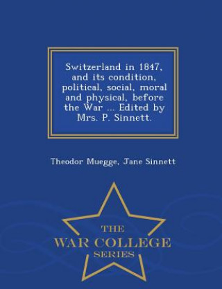 Carte Switzerland in 1847, and its condition, political, social, moral and physical, before the War ... Edited by Mrs. P. Sinnett. - War College Series Jane Sinnett