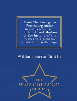 Könyv From Chattanooga to Petersburg Under Generals Grant and Butler. a Contribution to the History of the War, and a Personal Vindication. with Maps. - War William Farrar Smith