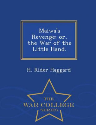 Könyv Maiwa's Revenge; Or, the War of the Little Hand. - War College Series Sir H Rider Haggard
