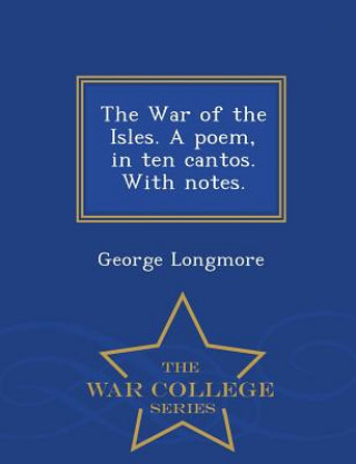 Könyv War of the Isles. a Poem, in Ten Cantos. with Notes. - War College Series George Longmore