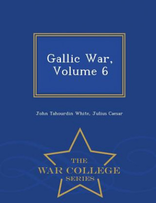 Kniha Gallic War, Volume 6 - War College Series Julius Caesar