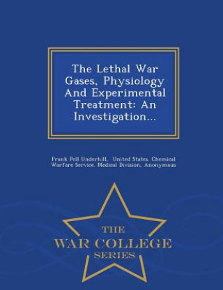 Könyv Lethal War Gases, Physiology and Experimental Treatment Frank Pell Underhill