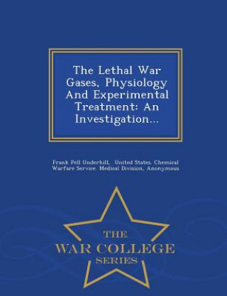 Knjiga Lethal War Gases, Physiology and Experimental Treatment Frank Pell Underhill