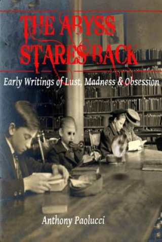 Carte Abyss Stares Back: Early Writings of Lust, Madness & Obsession Anthony Paolucci