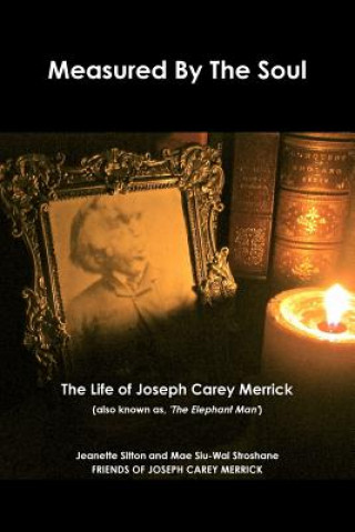 Könyv Measured by Soul: The Life of Joseph Carey Merrick (also Known as 'The Elephant Man') Jeanette Sitton & Mae Siu-Wai Stroshane