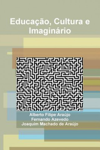 Kniha Educacao, Cultura e Imaginario Joaquim Machado de Araujo