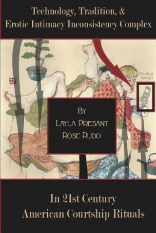 Libro Technology, Tradition, and Erotic Intimacy Inconsistency Complex in 21st Century American Courtship Rituals Layla Presant Rose Rudd