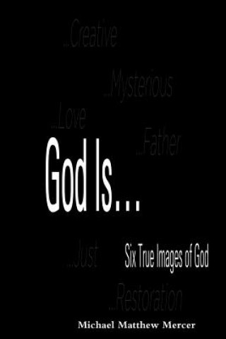 Carte God Is... - Six True Images of God Michael Mercer