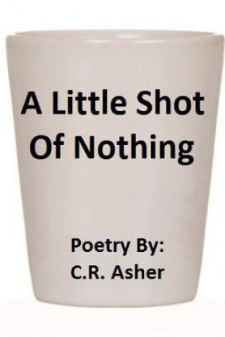 Carte Little Shot of Nothing C.R. Asher