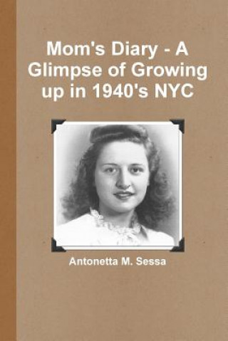 Kniha Mom's Diary - A Glimpse of Growing Up in 1940's NYC Antonetta M Sessa