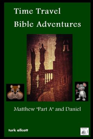 Könyv Time Travel Bible Adventures: Matthew "Part A" and Daniel Turk Allcott