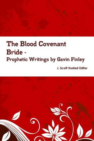 Carte Blood Covenant Bride -- Prophetic Writings by Gavin Finley MD Gavin Finley MD J. Scott Husted Editor