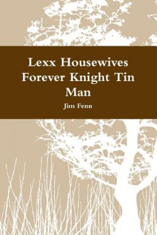 Kniha Lexx Housewives Forever Knight Tin Man Jim Fenn