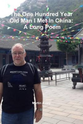 Carte One Hundred Year Old Man I Met in China: A Long Poem Martin Avery