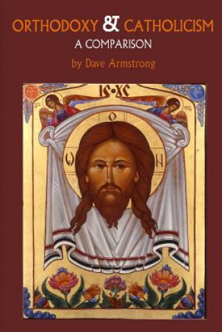 Carte Orthodoxy and Catholicism: A Comparison Dave Armstrong