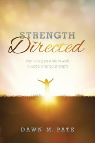 Kniha Strength Directed: Positioning Your Life to Walk in God's Directed Strength Dawn M Pate