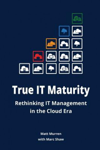 Knjiga True it Maturity: Rethinking it Management in the Cloud Era Matt Murren