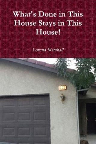 Kniha What's Done in This House Stays in This House! LORENA MARSHALL