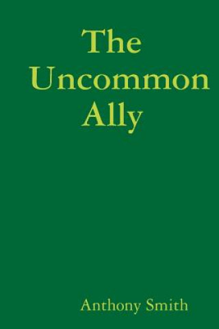 Könyv Uncommon Ally President of Magdalen College Anthony (Oxford University British Film Institute) Smith