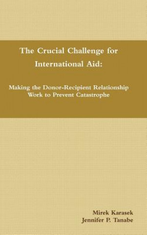 Kniha Crucial Challenge for International Aid: Making the Donor-Recipient Relationship Work to Prevent Catastrophe Jennifer P Tanabe