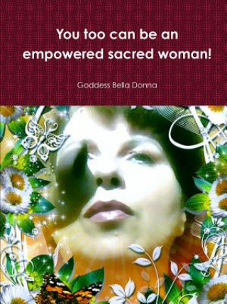 Buch You Too Can be an Empowered Sacred Woman! Goddess Bella Donna