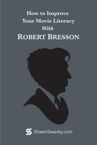 Knjiga How to Improve Your Movie Literacy with Robert Bresson Shawn Swanky