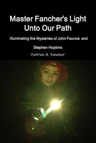 Carte Master Fancher's Light Unto Our Path - Illuminating the Mysteries of John Faunce and Stephen Hopkins Patrick a Fancher