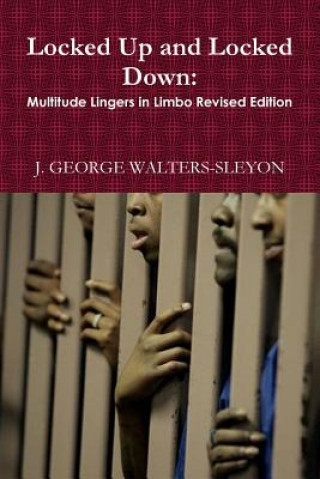 Carte Locked Up and Locked Down: Multitude Lingers in Limbo Revised Edition J George Walters-Sleyon