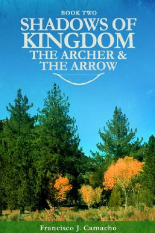 Buch Shadows of Kingdom: the Archer and the Arrow Francisco J Camacho