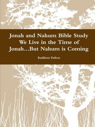 Knjiga Jonah and Nahum Bible Study We Live in the Time of Jonah...but Nahum is Coming Dalton