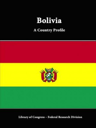 Könyv Bolivia: A Country Profile Federal Research Division