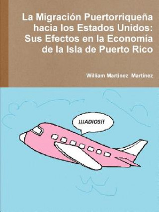Kniha Migracion Puertorriquena Hacia Los Estados Unidos: Sus Efectos En La Economia De La Isla De Puerto Rico William Martinez