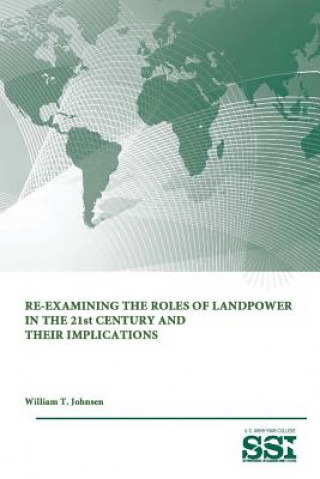 Könyv Re-Examining the Roles of Landpower in the 21st Century and Their Implications U S Army War College