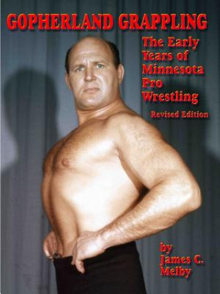 Книга Gopherland Grappling - the Early Years of Minnesota Pro Wrestling James C. Melby