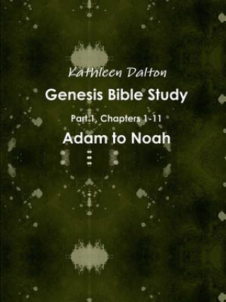 Carte Genesis Bible Study Part 1, Chapters 1-11 Adam to Noah Dalton