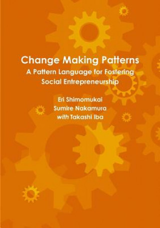 Книга Change Making Patterns: A Pattern Language for Fostering Social Entrepreneurship Sumire Nakamura