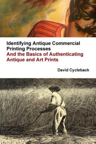 Kniha Identifying Antique Commercial Printing Processes, and the Basics of Authenticating Antique and Art Prints David Cycleback
